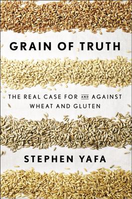 Grain of Truth: The Real Case For and Against Wheat and Gluten