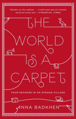 Image for The World Is a Carpet: Four Seasons in an Afghan Village