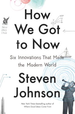 How We Got to Now Six Innovations That Made the Modern World