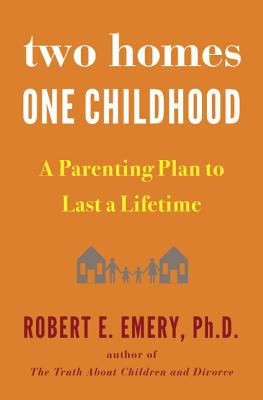 Image for Two Homes, One Childhood: A Parenting Plan to Last a Lifetime Two Homes, One Childhood: A Parenting Plan to Last a Lifetime