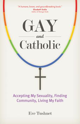 Gay and Catholic: Accepting My Sexuality, Finding Community, Living My Faith