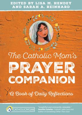 Image for The Catholic Moms Prayer Companion: A Book of Daily Reflections (CatholicMom.com Book) The Catholic Moms Prayer Companion: A Book of Daily Reflections (CatholicMom.com Book)