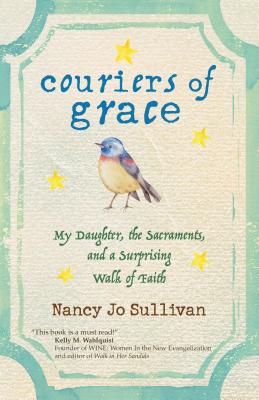 Couriers of Grace: My Daughter, the Sacraments, and a Surprising Walk of Faith