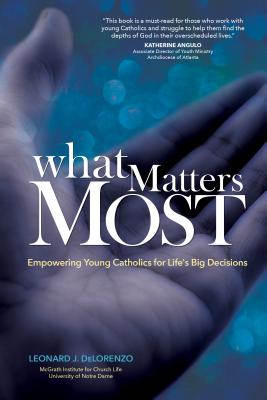 Image for What Matters Most: Empowering Young Catholics for Life's Big Decisions What Matters Most: Empowering Young Catholics for Life's Big Decisions