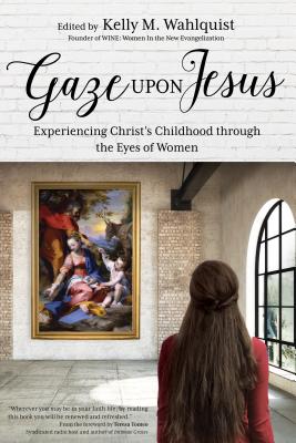 Image for Gaze Upon Jesus: Experiencing Christ's Childhood through the Eyes of Women