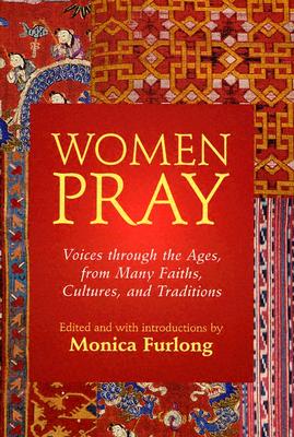 Women Pray: Voices through the Ages, from Many Faiths, Cultures, and Traditions