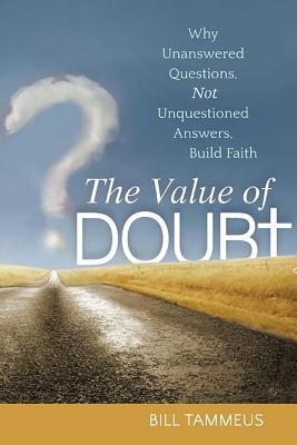 Image for The Value of Doubt: Why Unanswered Questions, Not Unquestioned Answers, Build Faith