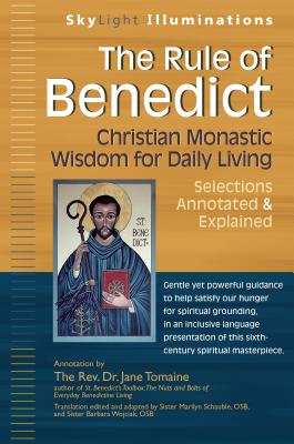 The Rule of Benedict: Christian Monastic Wisdom for Daily Living--Selections Annotated & Explained (SkyLight Illuminations)