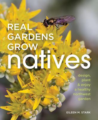 Real Gardens Grow Natives: Design, Plant, and Enjoy a Healthy Northwest Garden Image for Real Gardens Grow Natives: Design, Plant, and Enjoy a Healthy Northwest Garden