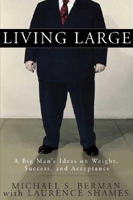 Living Large: A Big Man's Ideas on Weight, Success, and Acceptance