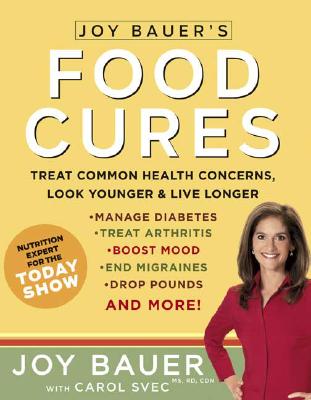 Joy Bauer's Food Cures: Treat Common Health Concerns, Look Younger & Live Longer