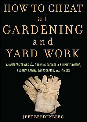Image for How to Cheat at Gardening and Yard Work: Shameless Tricks for Growing Radically Simple Flowers, Veggies, Lawns, Landscaping, and More