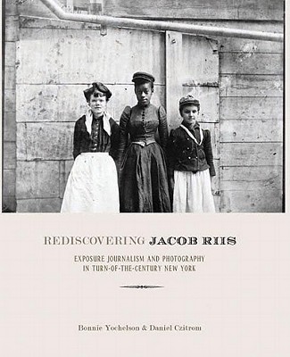 Image for Rediscovering Jacob Riis: The Reformer, His Journalism, and His Photographs
