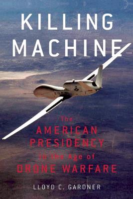 Killing Machine: The American Presidency in the Age of Drone Warfare