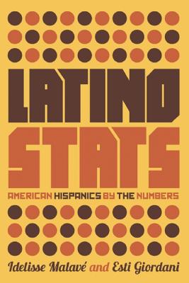 Image for Latino Stats: American Hispanics by the Numbers Latino Stats: American Hispanics by the Numbers