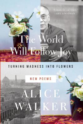 World Will Follow Joy: Turning Madness Into Flowers (New Poems)