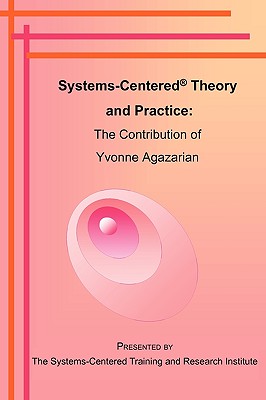 Systems-Centered Theory and Practice: The Contribution of Yvonne Agazarian