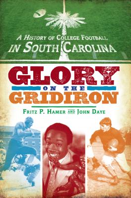 Image for HISTORY OF COLLEGE FOOTBALL IN SOUTH CAROLINA: GLORY ON THE GRIDIRON