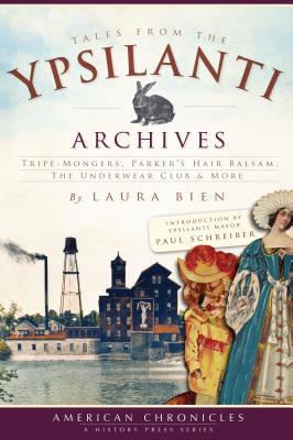 Tales from the Ypsilanti Archives:: Tripe-Mongers, Parker's Hair Balsam, The Underwear Club & More (American Chronicles)