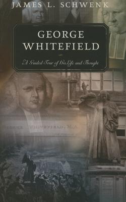George Whitefield: A Guided Tour of His Life and Thought