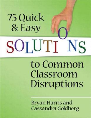 75 Quick and Easy Solutions to Classroom Disruptions