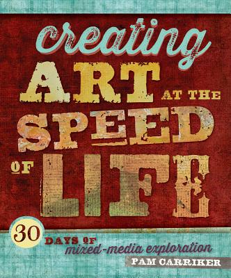Image for Creating Art at the Speed of Life: 30 Days of Mixed-Media Exploration