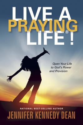Live a Praying Life !: Open Your Life to God's Power and Provision