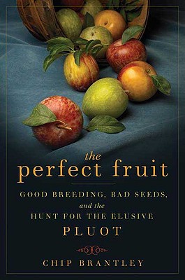 Perfect Fruit: Good Breeding, Bad Seeds, and the Hunt for the Elusive Pluot