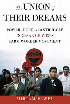 Image for The Union of Their Dreams: Power, Hope, and Struggle in Cesar Chavez's Farm Worker Movement