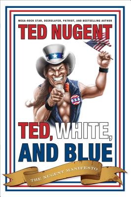 Image for Ted, White, and Blue: The Nugent Manifesto Ted, White, and Blue: The Nugent Manifesto