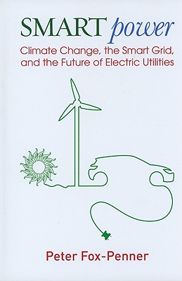Smart Power: Climate Change, the Smart Grid, and the Future of Electric Utilities