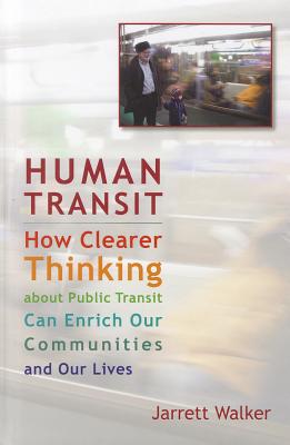 Human Transit: How Clearer Thinking about Public Transit Can Enrich Our Communities and Our Lives