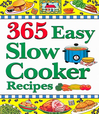 365 Easy Slow Cooker Recipes: Simple, Delicious Soups & Stews to Warm the Heart