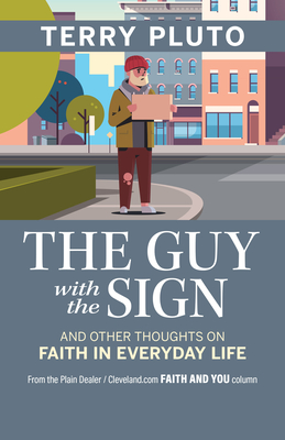 The Guy with the Sign: And Other thoughts on Faith in Everyday Life, from the Plain Dealer / Cleveland.com Faith and You Column