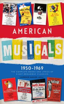 American Musicals, 1950 -1969; the Complete Books and Lyrics of Eight Broadway Classics : Guys and Dolls the Pajama Game My Fair Lady Gypsy a Funny Thing Happened on the Way to the Forum Fiddler on the Roof Cabaret 1776