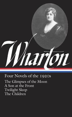 Four Novels of the 1920s: The Glimpses of the Moon / A Son at the Front / Twilight Sleep / The Children [Library of America 271]