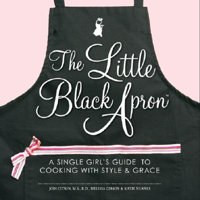 The Little Black Apron: A Single Girl's Guide to Cooking with Style and Grace