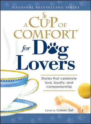 A Cup of Comfort for Dog Lovers: Stories That Celebrate Love, Loyality, and Companionship
