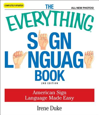 The Everything Sign Language Book: American Sign Language Made Easy. All new photos!