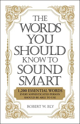 Image for The Words You Should Know to Sound Smart: 1200 Essential Words Every Sophisticated Person Should Be Able to Use