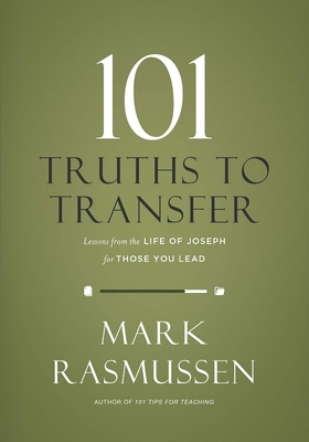 101 Truths to Transfer: Lessons from the Life of Joseph for Those You Lead