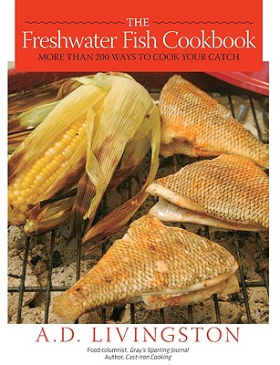 Image for The Freshwater Fish Cookbook: More than 200 Ways to Cook Your Catch The Freshwater Fish Cookbook: More than 200 Ways to Cook Your Catch