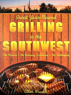 Great Year-Round Grilling in the Southwest: The Flavors, the Culinary Traditions, the Techniques