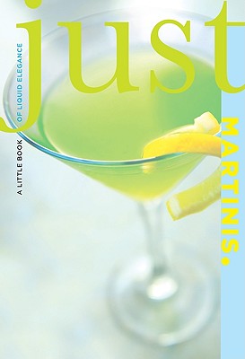 Image for Just Martinis: A Little Book Of Liquid Elegance Just Martinis: A Little Book Of Liquid Elegance