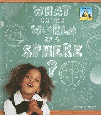 What in the World Is a Sphere (3-d Shapes)