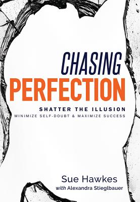 Chasing Perfection--: Shatter The Illusion; Minimize Self-Doubt & Maximize Success