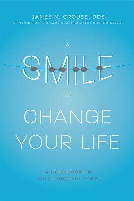 A Smile To Change Your Life: A Guidebook To Orthodontic Care Image for A Smile To Change Your Life: A Guidebook To Orthodontic Care
