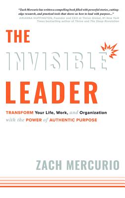 Invisible Leader: Transform Your Life, Work, and Organization with the Power of Authentic Purpose
