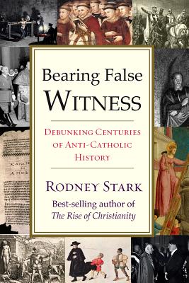 Image for Bearing False Witness: Debunking Centuries of Anti-Catholic History Bearing False Witness: Debunking Centuries of Anti-Catholic History