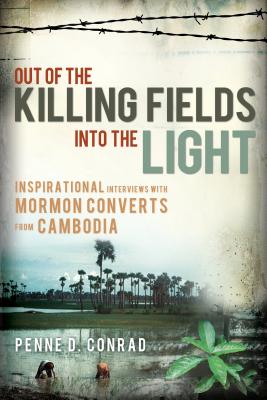 Out of the Killing Fields--Into the Light: Interviews with Mormon Converts from Cambodia